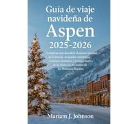Guía de viaje navideña de Aspen 2025-2026: completo para descubrir el paraíso invernal de Colorado, escapadas románticas, aventuras familiares y la ... en el corazón de las Montañas Rocosas .