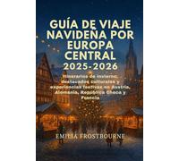GUÍA DE VIAJE NAVIDEÑA POR EUROPA CENTRAL 2025-2026: Itinerarios de invierno, destacados culturales y experiencias festivas en Austria, Alemania, República Checa y Francia