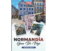 GUÍA DE VIAJE NORMANDÍA 2026: Descubre gemas ocultas, monumentos históricos, consejos de viaje y experiencias vacacionales inolvidables