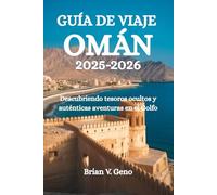 GUÍA DE VIAJE OMÁN 2025-2026: Descubriendo tesoros ocultos y auténticas aventuras en el Golfo