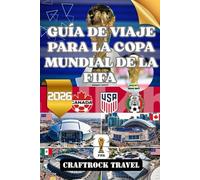 GUÍA DE VIAJE PARA LA COPA MUNDIAL DE LA FIFA 2026: Explora, celebra y vive la Copa Mundial de la FIFA 2026 en tres naciones