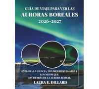 GUÍA DE VIAJE PARA VER LAS AURORAS BOREALES: EXPLORA LA CIENCIA, LOS MEJORES LUGARES Y LOS MITOS QUE HAY DETRÁS DE LA AURORA BOREAL.