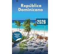 Guía de viaje República Dominicana 2026: Explora la provincia de La Altagracia, Santo Domingo, la zona de Bávaro, La Romana y el Parque Nacional, ... al aire libre, playas exóticas e itinerarios.