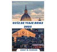 GUÍA DE VIAJE ROMA 2025: "Explora la Ciudad Eterna en 2025: una experiencia única para viajeros solitarios, parejas enamoradas y familias que descubren Roma juntos y crean recuerdos duraderos"
