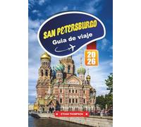 GUÍA DE VIAJE SAN PETERSBURGO 2026: Descubre la Ciudad Imperial de Rusia con palacios, canales, museos de clase mundial, cocina local y consejos de viaje