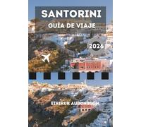 GUÍA DE VIAJE SANTORINI 2026: Una radiante isla griega donde bahías turquesas, imponentes acantilados blancos, historia viva y cálidas ciudades ... unen en el alma de la Europa mediterránea.