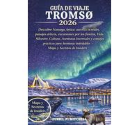 GUÍA DE VIAJE TROMSØ 2026: Explora las auroras boreales de Noruega, la naturaleza salvaje, las vistas árticas, los viajes por los fiordos, la fauna, ... aventuras inolvidables - mapas y secretos