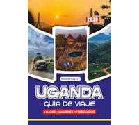 GUÍA DE VIAJE UGANDA 2026: Cómo navegar vuelos, safaris, trekking con gorilas, cultura local, gastronomía y eventos con facilidad y seguridad
