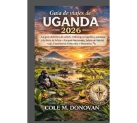 guía de viaje Uganda 2026: El manual definitivo de safaris, trekking de gorilas y aventuras en la Perla de África: safaris de vida silvestre, experiencias culturales, itinerarios y