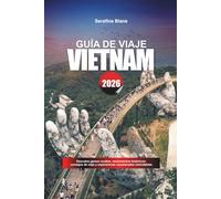 GUÍA DE VIAJE VIETNAM 2026: Descubre gemas ocultas, monumentos históricos, consejos de viaje y experiencias vacacionales inolvidables