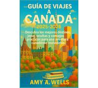 GUÍA DE VIAJES A CANADÁ 2025-2026: Descubra los mejores destinos, joyas ocultas y consejos prácticos para una aventura canadiense inolvidable.