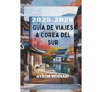 GUÍA DE VIAJES A COREA DEL SUR 2025-2026: "Donde la tradición se fusiona con la tecnología, y cada estación cuenta una historia"