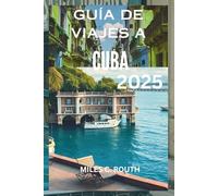 GUÍA DE VIAJES A CUBA 2025: Descubra Cuba: Un viaje vibrante, su escapada definitiva