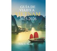 GUÍA DE VIAJES A VIETNAM 2025 - 2026: Aventuras inolvidables en uno de los países más fascinantes de Asia