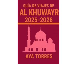 GUÍA DE VIAJES DE AL KHUWAYR 2025-2026: Explora el corazón de Mascate, donde la tradición se fusiona con el encanto moderno: un viaje completo desde ... la cultura y la vida local de Al Khuwair.