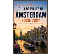 GUÍA DE VIAJES DE ÁMSTERDAM 2026/2027: La guía del viajero inteligente para explorar Ámsterdam como un local