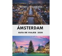 GUÍA DE VIAJES DE ÁMSTERDAM 2026: Donde los canales se encuentran con la cultura y la historia: descubre el corazón de los Países Bajos en el ... de arte, arquitectura y encanto atemporal