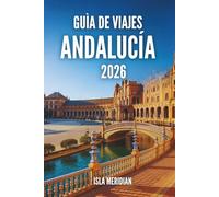 GUÍA DE VIAJES DE ANDALUCÍA 2026: Un viaje práctico e inspirador por las ciudades, pueblos y costas de Andalucía