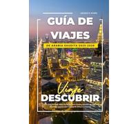 GUÍA DE VIAJES DE ARABIA SAUDITA 2025-2026: Guía 2025 de Riad, Yeda y La Meca: joyas ocultas, consejos de viaje e itinerarios seguros para viajeros en solitario y familias