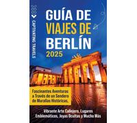 Guía De Viajes De Berlín: Fascinantes Aventuras A Través De Un Sendero De Murallas Históricas, Vibrante Arte Callejero, Lugares Emblemáticos, Joyas Ocultas Y Mucho Más