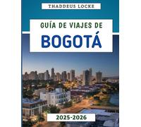 Guía De Viajes De Bogotá 2025-2026: Tu compañero para explorar su cultura, gastronomía, historia y joyas ocultas para un viaje inolvidable