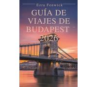 GUÍA DE VIAJES DE BUDAPEST 2026: Consejos importantes y aspectos destacados de Hungría