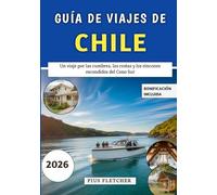 Guía De Viajes De Chile 2026: Un viaje por las cumbres, las costas y los rincones escondidos del Cono Sur