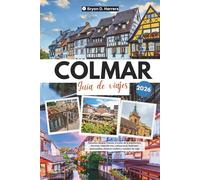 Guía de viajes de Colmar 2026: Descubre Alsacia, Francia, a través de la arquitectura histórica, rutas del vino, cultura local, festivales estacionales, rincones ocultos y consejos de viaje