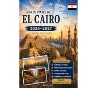 Guía de viajes de El Cairo 2026-2027: Explora las Pirámides de Giza, la Gran Esfinge, el Gran Museo Egipcio, el Khan El Khalili, El Cairo Islámico, El ... y recomendaciones para viajes por primera vez