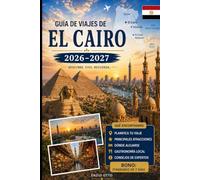 Guía de viajes de El Cairo 2026-2027: Explora las Pirámides de Giza, la Gran Esfinge, el Gran Museo Egipcio, el Khan El Khalili, El Cairo Islámico, El ... y recomendaciones para viajes por primera vez