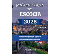 GUÍA DE VIAJES DE ESCOCIA 2026: Disfrute de vistas emblemáticas, aventuras en islas, vistas de las Tierras Altas e historias sin investigaciones abrumadoras ni conjeturas.