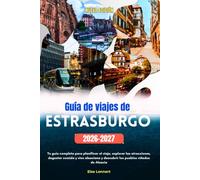 Guía de viajes de Estrasburgo 2026 a 2027: Tu guía completa para planificar el viaje, explorar las atracciones, degustar comida y vino alsaciana y descubrir los pueblos viñedos de Alsacia.