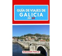GUÍA DE VIAJES DE GALICIA 2025: Guía de viajes con todo incluido para viajeros solitarios, familias, exploradores LGBTQ+ y amantes de la cultura.