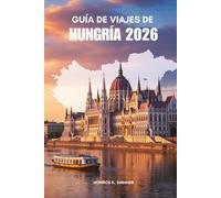 GUÍA DE VIAJES DE HUNGRÍA 2026: Paisajes atemporales y tradiciones vivas