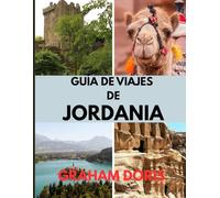 GUÍA DE VIAJES DE JORDANIA: Explora Jordania: desde el Mar Rojo hasta la antigua ciudad de Petra