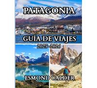 Guía de viajes de la Patagonia 2025-2026: Viaje al fin del mundo: un guía de viaje completo desde los glaciares hasta los gauchos