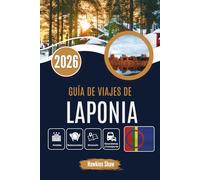 GUÍA DE VIAJES DE LAPONIA 2026: En el corazón de la naturaleza salvaje y nevada y relatos escritos en el cielo