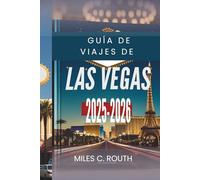 GUÍA DE VIAJES DE LAS VEGAS 2025-2026: Explora la capital del entretenimiento, “Juegos, glamour y buenos momentos