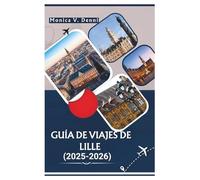 GUÍA DE VIAJES DE LILLE 2025-2026: Desde la Grand Place hasta las paradas gastronómicas, descubra el corazón del norte de Francia