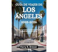 GUÍA DE VIAJES DE LOS ÁNGELES 2025-2026: Explora secretos locales y experiencias inolvidables en la ciudad más audaz de California