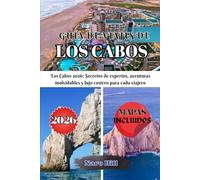 GUÍA DE VIAJES DE LOS CABOS 2026: Los Cabos 2026: Secretos de expertos, aventuras inolvidables y lujo costero para cada viajero