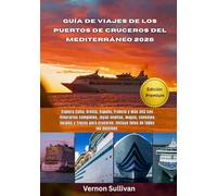 Guía de viajes de los puertos de cruceros del Mediterráneo 2026: Explora Italia, Grecia España, Francia y más allá con itinerarios completos, joyas ocultas, mapas, consejos locales y trucos para cruc