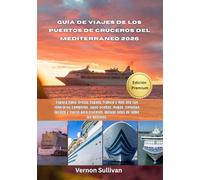 Guía de viajes de los puertos de cruceros del Mediterráneo 2026: Explora Italia, Grecia España, Francia y más allá con itinerarios completos, joyas ocultas, mapas, consejos locales y trucos para cruc