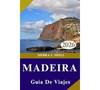 GUÍA DE VIAJES DE MADEIRA 2026: Explora la Isla de la Eterna Aventura: Senderos, Acantilados, Cultura y Magia Costera