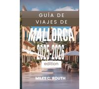 GUÍA DE VIAJES DE MALLORCA 2025-2026: Descubre los encantos ocultos de la isla
