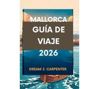 GUÍA DE VIAJES DE MALLORCA 2026: "Descubre los encantos ocultos de la isla