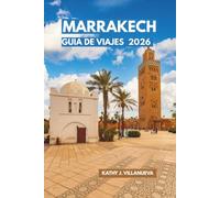 Guía de Viajes de Marrakech 2026: Descubre el Corazón Imperial de Marruecos, las Riadas Ocultas, las Montañas del Atlas, las Escapadas al Desierto ... más fascinantes del norte de África