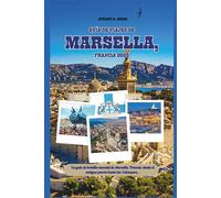 GUÍA DE VIAJES DE MARSELLA, FRANCIA 2025: La guía de bolsillo esencial de Marsella, Francia: desde el antiguo puerto hasta las Calanques.