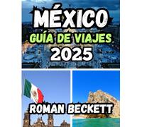 Guía de viajes de México 2025: De ruinas antiguas a playas escondidas: tu guía completa de cultura, gastronomía y aventura en las diversas regiones de México (2025)