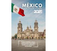Guía de viajes de México 2025: Explora ciudades, cultura, gastronomía y maravillas ocultas con confianza y profundidad